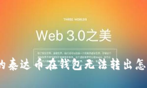 : 我的泰达币在钱包无法转出怎么办？