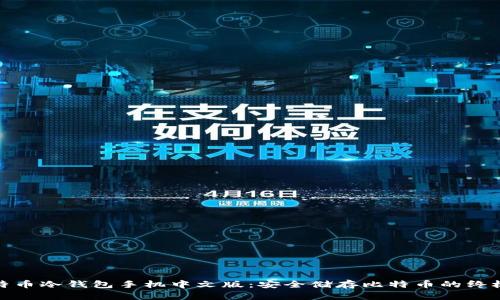 : 比特币冷钱包手机中文版：安全储存比特币的终极指南