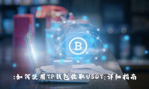 :如何使用TP钱包收取USDT：详细指南