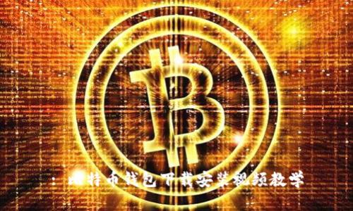 : 比特币钱包下载安装视频教学