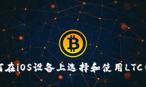 如何在iOS设备上选择和使用LTC钱包