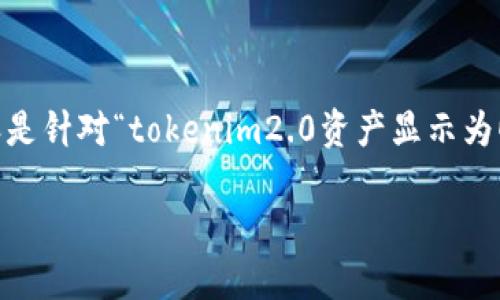 注意：由于我无法提供实时的技术支持或具体平台信息，下文内容是针对“tokenim2.0资产显示为0”这一主题的目录性介绍，帮助理解相关概念和可能的解决方案。

tokenim2.0资产显示为0的原因及解决方案