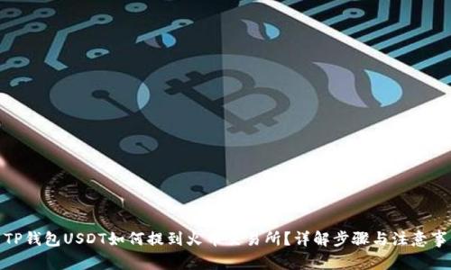 : TP钱包USDT如何提到火币交易所？详解步骤与注意事项