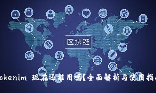 Tokenim 现在还能用吗？全面解析与使用指南