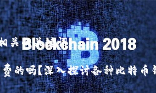 思考一个和 和5个相关的关键词

 比特币钱包都是免费的吗？深入探讨各种比特币钱包类型及费用分析