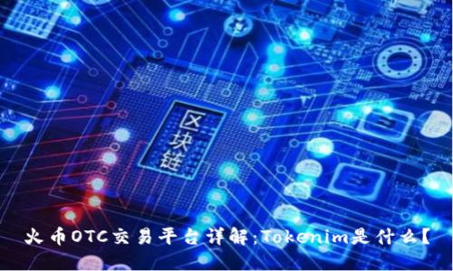 火币OTC交易平台详解：Tokenim是什么？