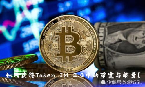 如何获得Token IM 2.0中的带宽与能量？