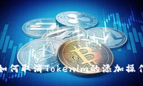 如何取消Tokenim的添加操作