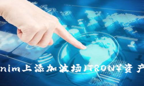如何在Tokenim上添加波场（TRON）资产的全面指南