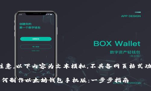 请注意，以下内容为文本模拟，不具备网页格式功能。

 如何制作以太坊钱包手机版：一步步指南
