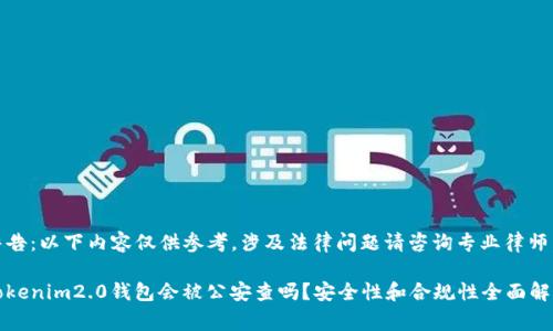 警告：以下内容仅供参考，涉及法律问题请咨询专业律师。

Tokenim2.0钱包会被公安查吗？安全性和合规性全面解析
