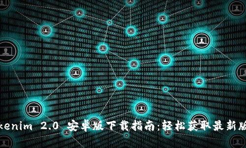 Tokenim 2.0 安卓版下载指南：轻松获取最新版本