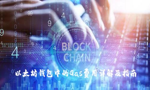 以太坊钱包中的Gas费用详解及指南