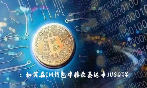 : 如何在IM钱包中接收泰达币（USDT）