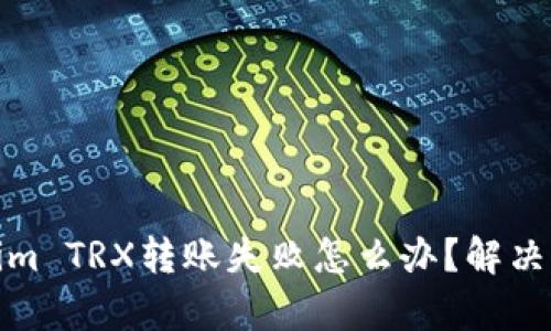 : Tokenim TRX转账失败怎么办？解决方法解析