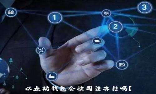   
以太坊钱包会被司法冻结吗？