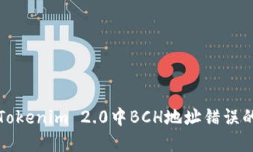 解决Tokenim 2.0中BCH地址错误的问题