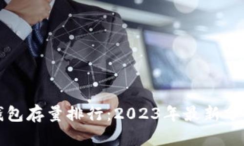 比特币钱包存量排行：2023年最新分析与趋势