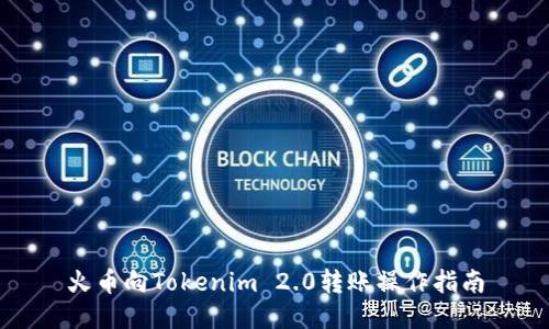 火币向Tokenim 2.0转账操作指南