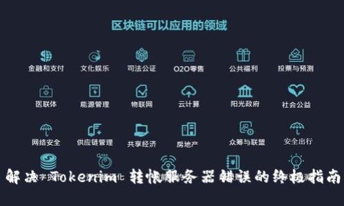 解决 Tokenim 转帐服务器错误的终极指南