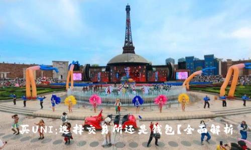 买UNI：选择交易所还是钱包？全面解析