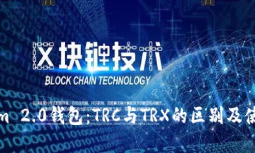 Tokenim 2.0钱包：TRC与TRX的区别及使用详解