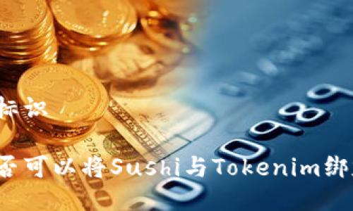 成标识

是否可以将Sushi与Tokenim绑定？