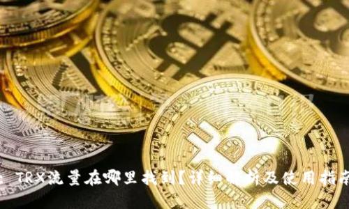 : TRX流量在哪里找到？详细解析及使用指南