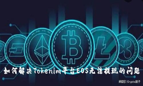 如何解决Tokenim平台EOS无法提现的问题