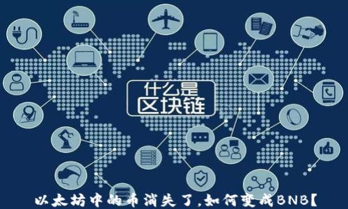 
以太坊中的币消失了，如何变成BNB？