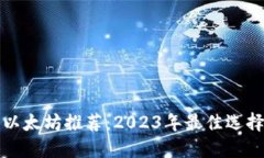 以太坊推荐：2023年最佳选