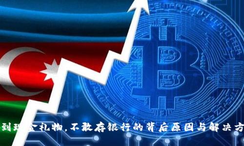 收到现金礼物，不敢存银行的背后原因与解决方案